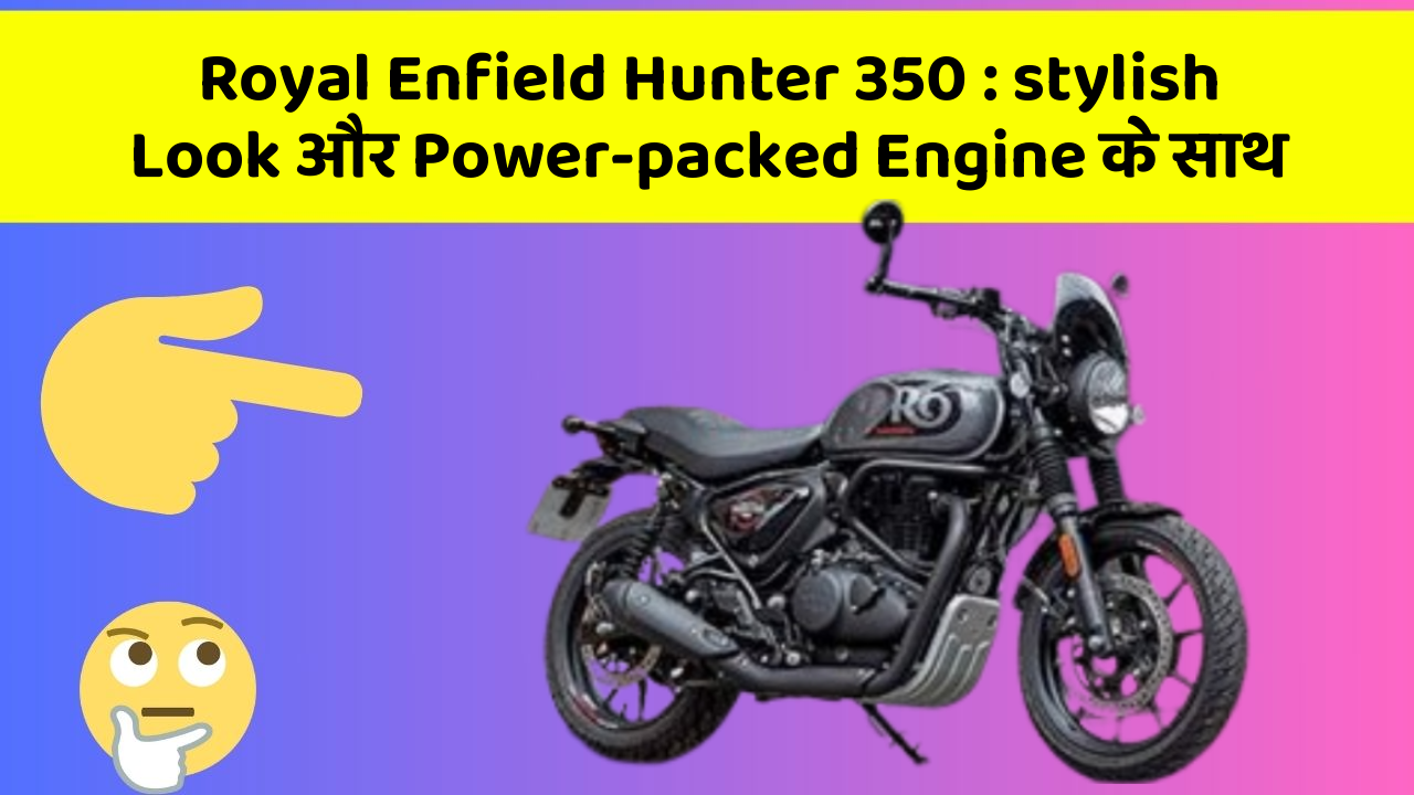 Royal Enfield Hunter 350: stylish Look और Power-packed Engine के साथ