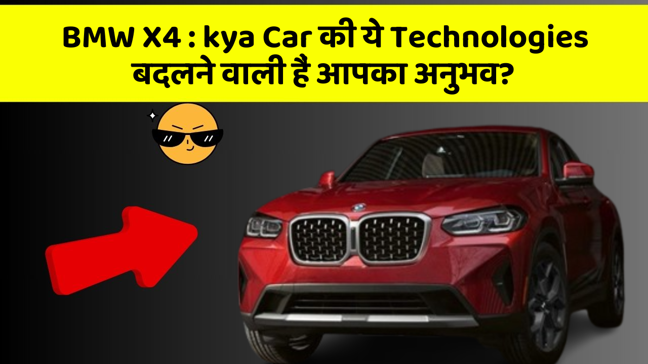 BMW X4 : kya Car की ये Technologies बदलने वाली हैं आपका अनुभव?