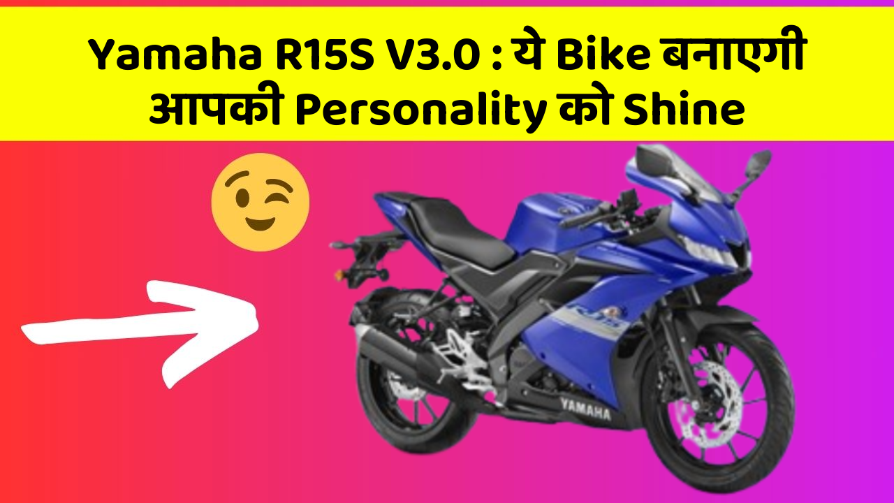 Yamaha R15S V3.0: ये Bike बनाएगी आपकी Personality को Shine