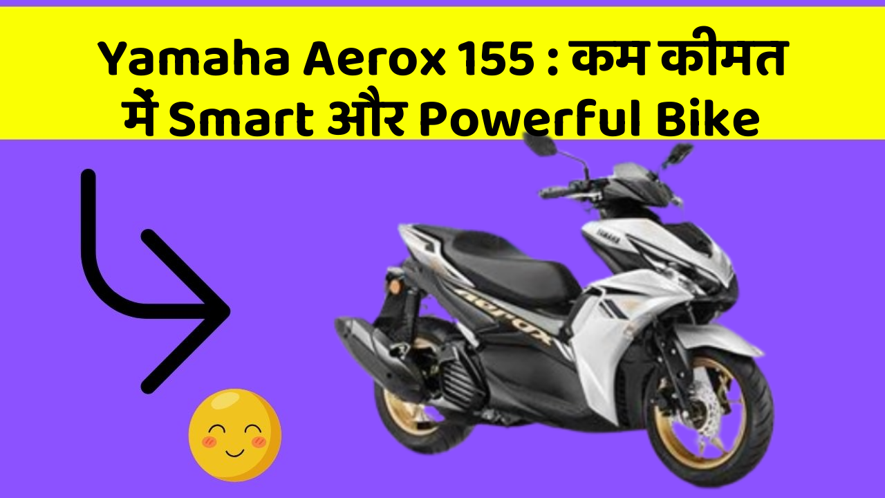 Yamaha Aerox 155: कम कीमत में Smart और Powerful Bike