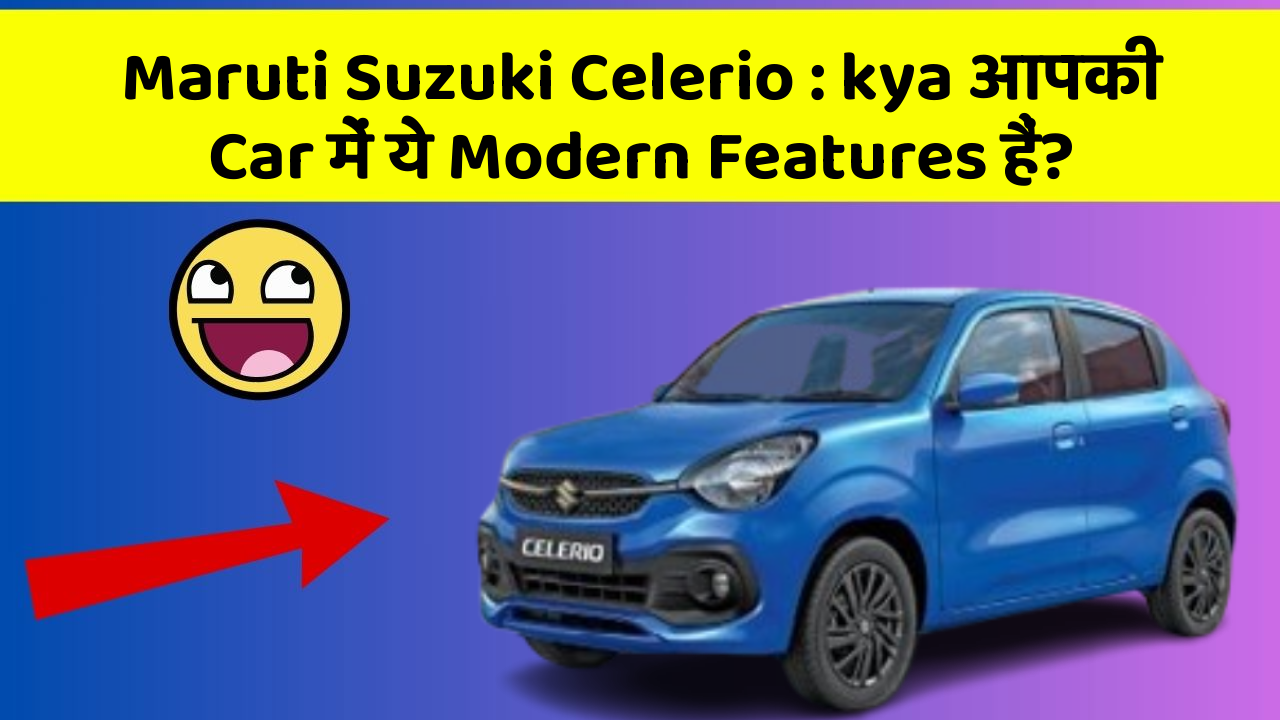 Maruti Suzuki Celerio: kya आपकी Car में ये Modern Features हैं?