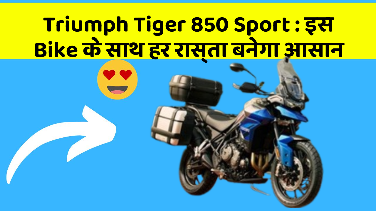 Triumph Tiger 850 Sport : इस Bike के साथ हर रास्ता बनेगा आसान