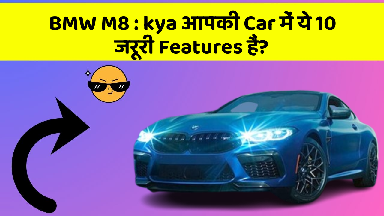 BMW M8: kya आपकी Car में ये 10 जरूरी Features हैं?