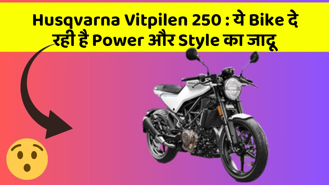 Husqvarna Vitpilen 250 : ये Bike दे रही है Power और Style का जादू