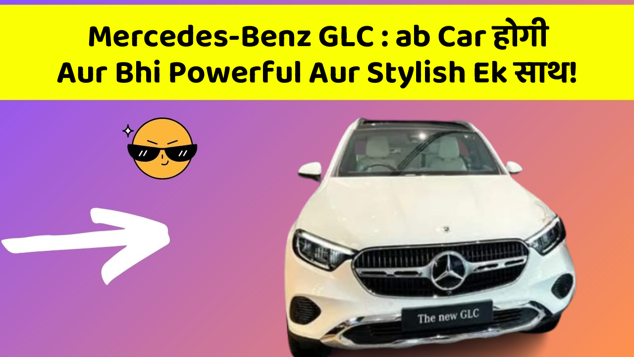 Mercedes-Benz GLC: ab Car होगी Aur Bhi Powerful Aur Stylish Ek साथ!
