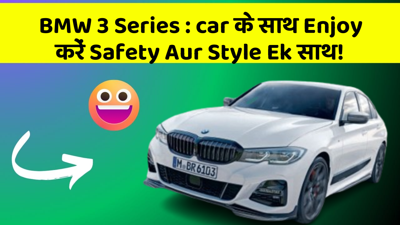 BMW 3 Series: car के साथ Enjoy करें Safety Aur Style Ek साथ!