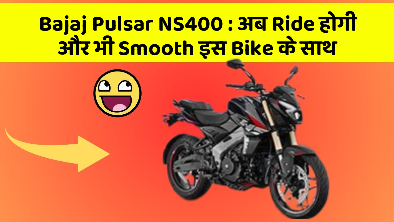 Bajaj Pulsar NS400: अब Ride होगी और भी Smooth इस Bike के साथ