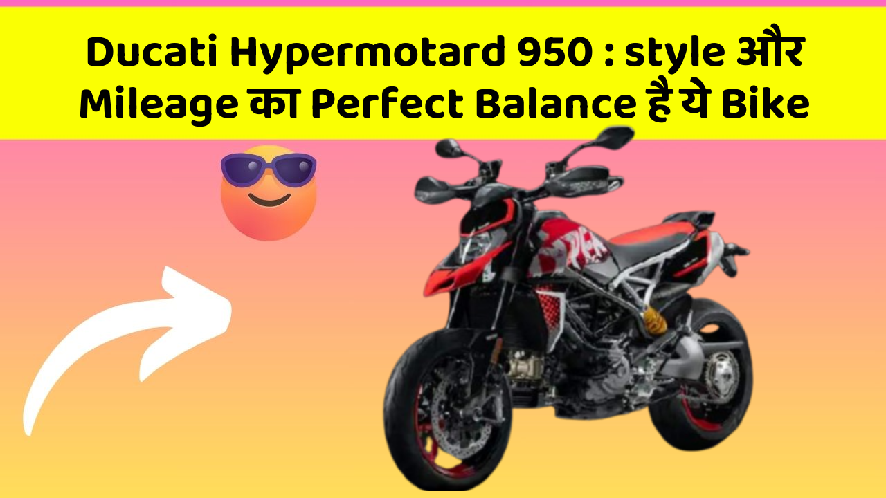Ducati Hypermotard 950: style और Mileage का Perfect Balance है ये Bike