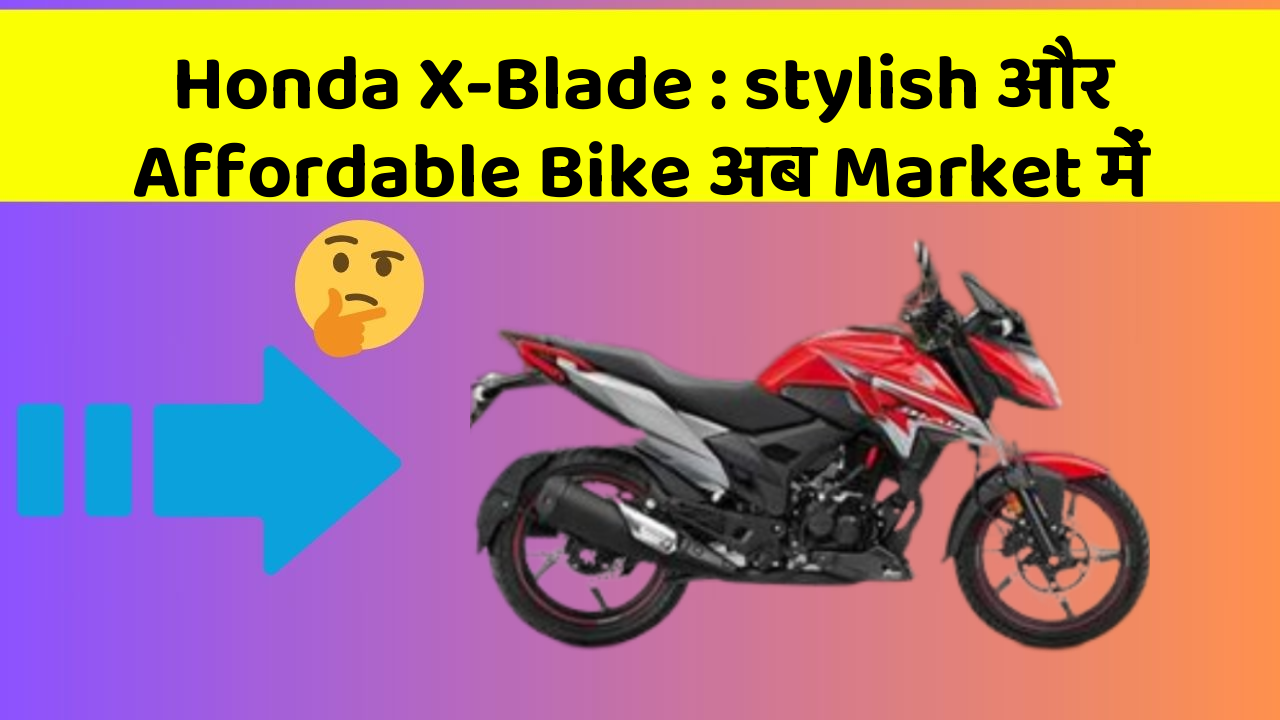 Honda X-Blade: stylish और Affordable Bike अब Market में
