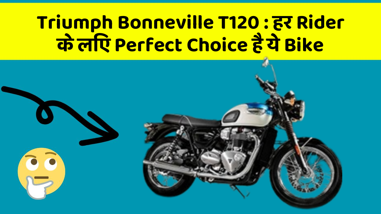 Triumph Bonneville T120: हर Rider के लिए Perfect Choice है ये Bike