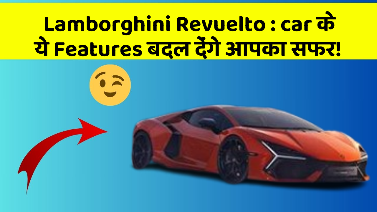 Lamborghini Revuelto : car के ये Features बदल देंगे आपका सफर!