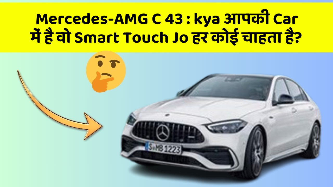 Mercedes-AMG C 43: kya आपकी Car में है वो Smart Touch Jo हर कोई चाहता है?