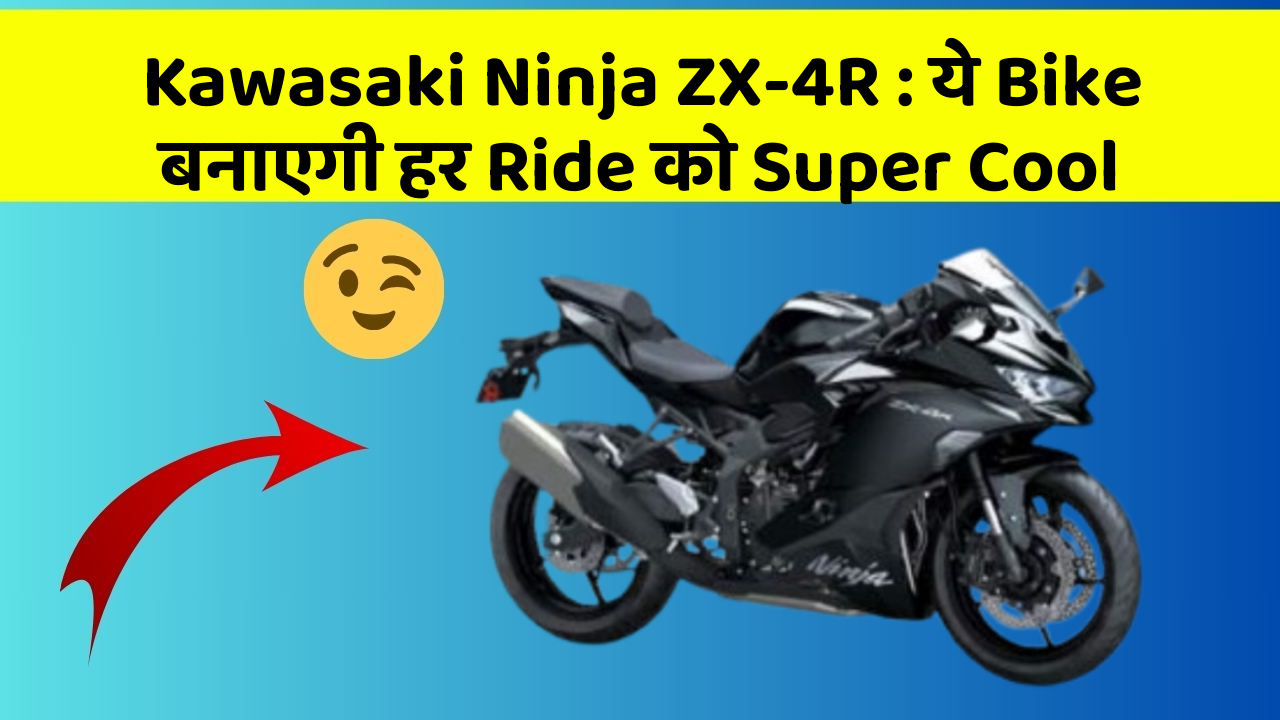 Kawasaki Ninja ZX-4R : ये Bike बनाएगी हर Ride को Super Cool