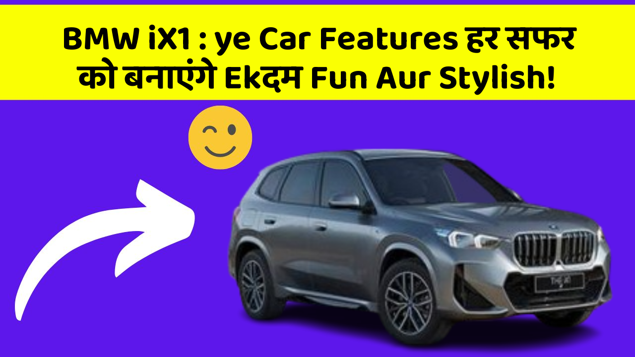 BMW iX1 : ye Car Features हर सफर को बनाएंगे Ekदम Fun Aur Stylish!
