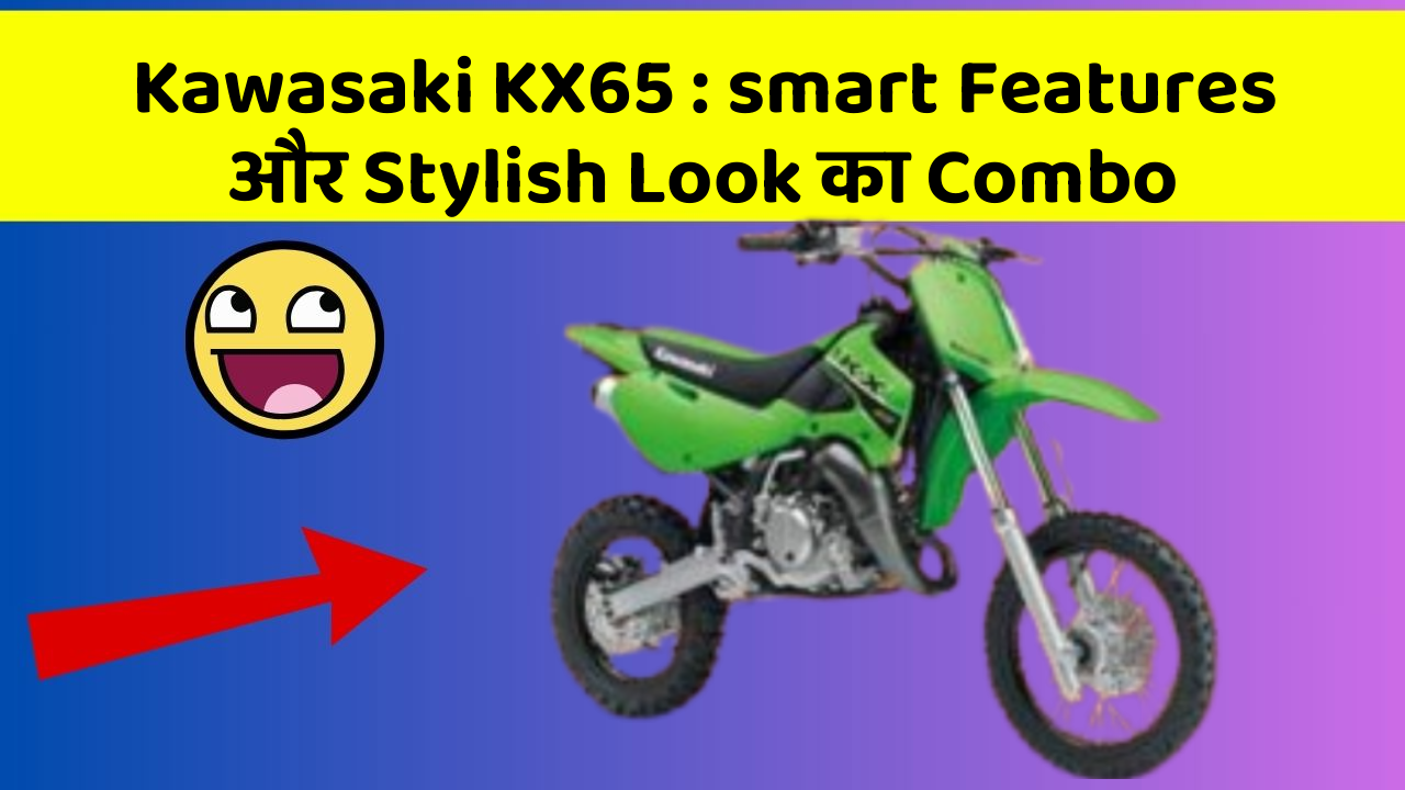 Kawasaki KX65 : smart Features और Stylish Look का Combo