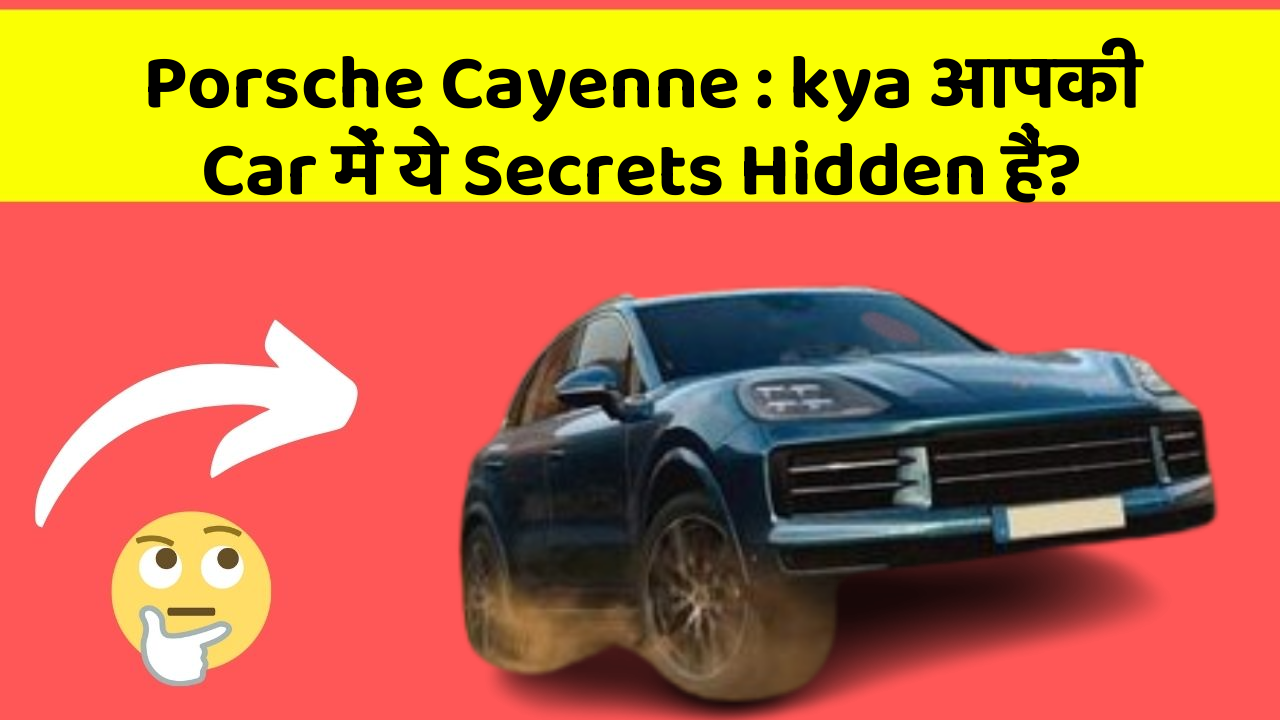Porsche Cayenne: kya आपकी Car में ये Secrets Hidden हैं?