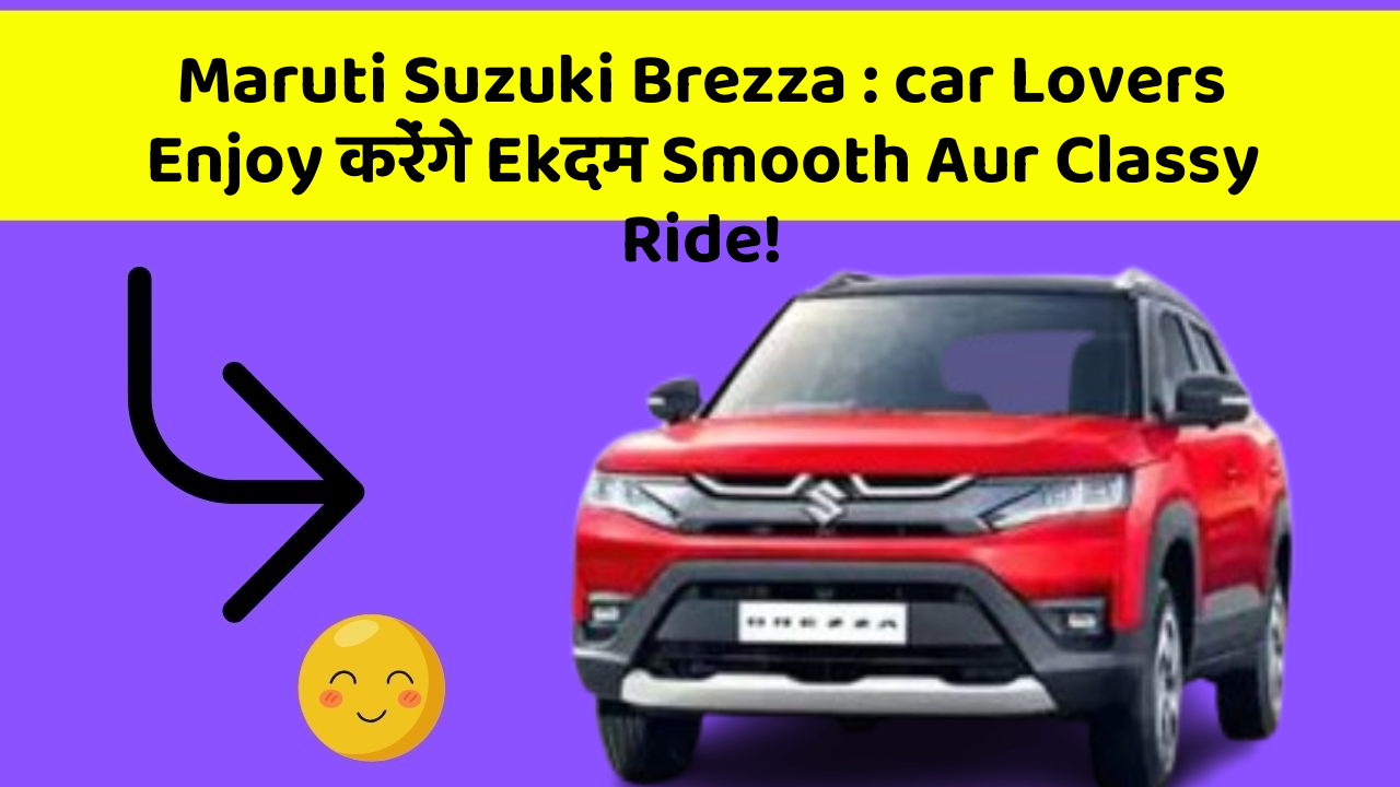 Maruti Suzuki Brezza: car Lovers Enjoy करेंगे Ekदम Smooth Aur Classy Ride!