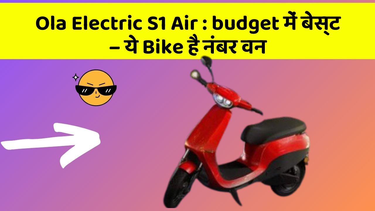 Ola Electric S1 Air: budget में बेस्ट – ये Bike है नंबर वन